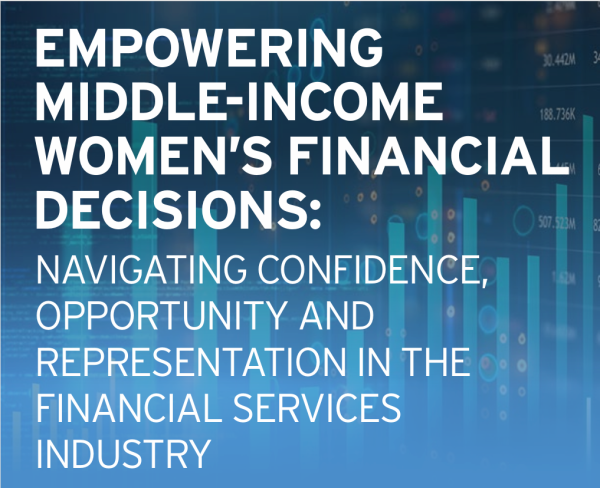 EMPOWERING MIDDLE-INCOME WOMEN’S FINANCIAL DECISIONS: NAVIGATING CONFIDENCE, OPPORTUNITY AND REPRESENTATION IN THE FINANCIAL SERVICES INDUSTRY