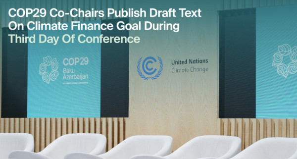 COP29 Co-Chairs Publish Draft Text On Climate Finance Goal During Third Day Of Conference